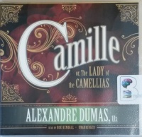 Camille or The Lady of the Camellias written by Alexandre Dumas performed by Roe Kendall on CD (Unabridged)